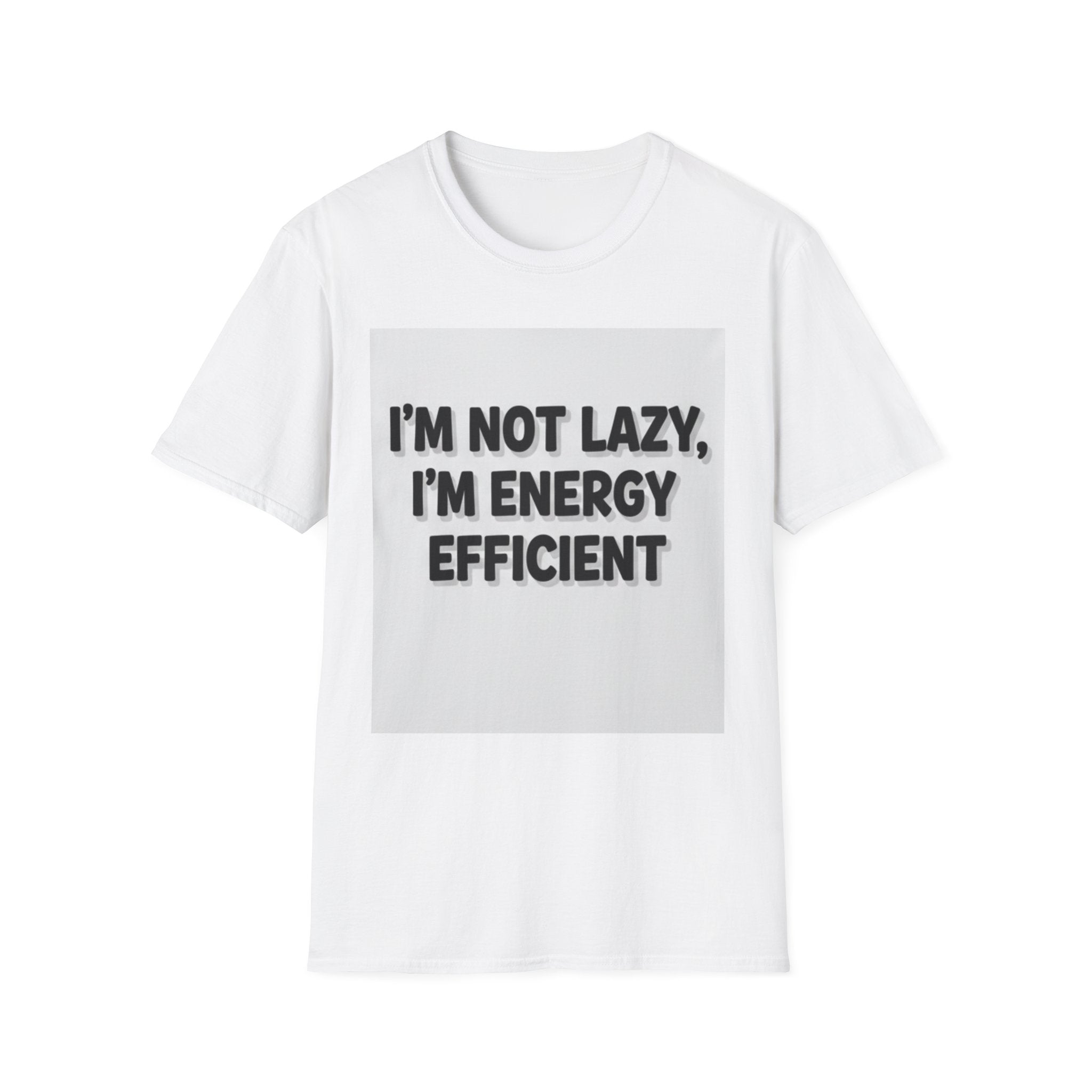 I'm Not Lazy I'm Energy Efficient T-Shirt — Funny Sarcastic Graphic Tee